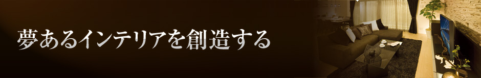 夢あるインテリアを創造する