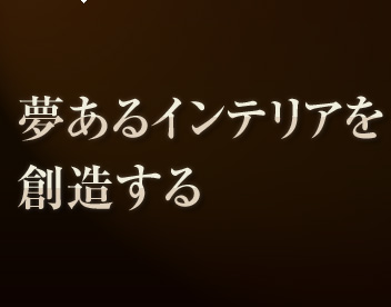 夢あるインテリアを創造する